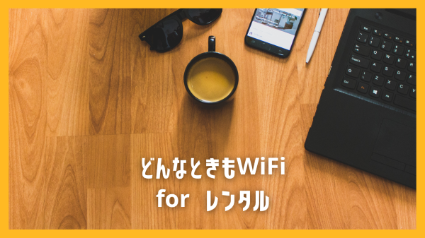 どんなときもWiFi for レンタル